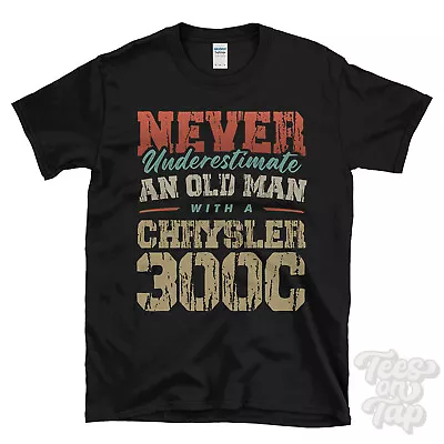 Never Underestimate An Old Man With A Chrysler 300c Funny T-shirt • £14.99