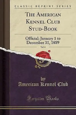 The American Kennel Club Stud-Book Vol. 6 Americ • £17.79