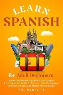 Learn Spanish For Adult Beginners: Sp... Mancilla Sol • £13.99