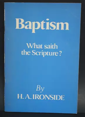 Baptism What Saith The Scripture? H.A. Ironside Book Loizeaux Brothers 1983 • $26.95