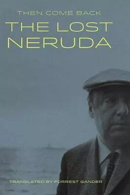 Then Come Back: The Lost Neruda By Neruda Pablo  Hardcover • $4.47