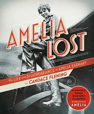 Amelia Lost: The Life And Disappearance Of Amel... - Candace Fleming - Good -... • £3.50