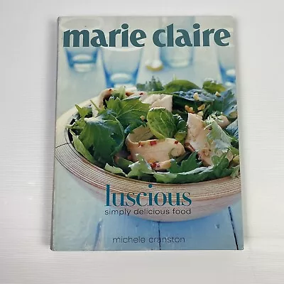 Marie Claire Luscious: Simply Delicious Food By Michele Cranston (Paperback... • $22.45