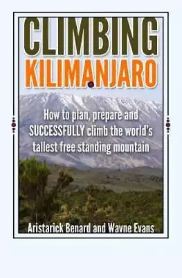 Climbing Kilimanjaro: How To Plan Prepare And SUCCESSFULLY Climb The Wor - GOOD • $6.26