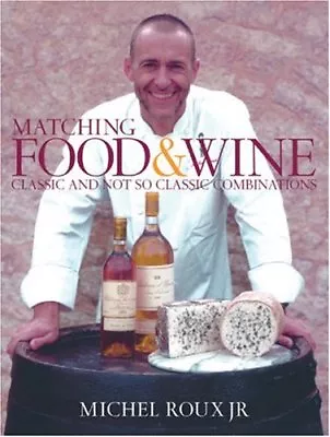 Matching Food And Wine: Classic And Not So Classic Combinations By Michel Roux • £3.50