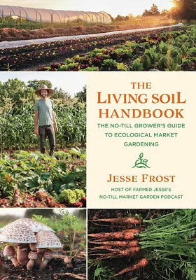 The Living Soil Handbook: The No-Till Grower's Guide To Ecological Market G... • $24.10