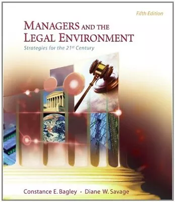 MANAGERS AND THE LEGAL ENVIRONMENT: STRATEGIES FOR THE By Constance E. Bagley • $28.95