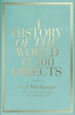 A History Of The World In 100 Objects-Neil MacGregor-Hardcover-1846144132-Very G • £3.99