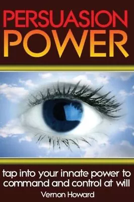 Persuasion Power: Tap Into Your Innate Power To Command And Control At Will • $18.08