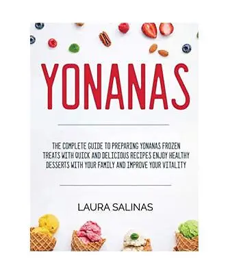 Yonanas: The Complete Guide To Preparing Yonanas Frozen Treats With Quick And De • £54.03