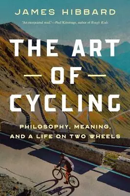 The Art Of Cycling: Philosophy Meaning And A Life On Two Wheels By Hibbard J • $57.31