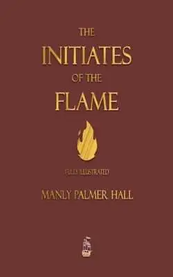 The Initiates Of The Flame - Fully Illustrated Edition By Manly P Hall: New • $18.28
