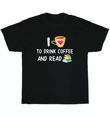 I Love To Drink Coffee And Read Reading Book Nerd Librarian T-Shirt Unisex Gift • $18.99