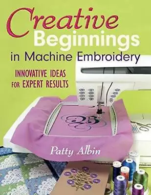 Creative Beginnings In Machine Embroider: Innovative Ideas For Expert  - GOOD • $4.93