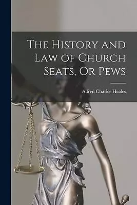 The History And Law Of Church Seats Or Pews By Alfred Charles Heales Paperback  • $62.18