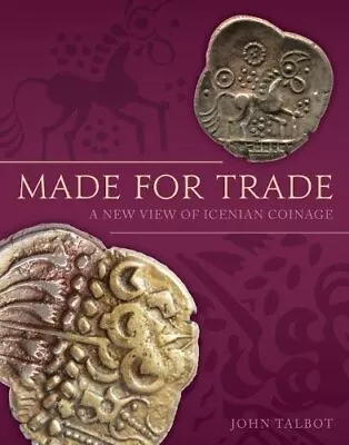 MADE FOR TRADE: A NEW VIEW OF ICENIAN COINAGE By John Talbot - Hardcover *VG+* • £85.90