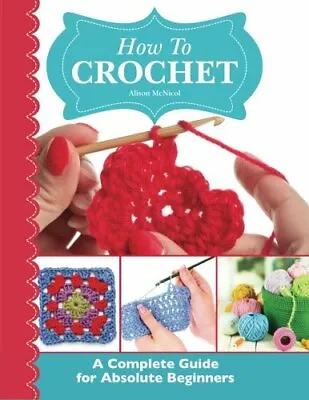 £8.49 • Buy How To Crochet: A Complete Guide For Absolute Beginners By McNicol, Alison Book