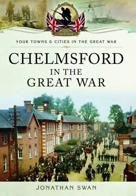 Chelmsford In The Great War (Your Tow... Jonathan Swan • £3.99