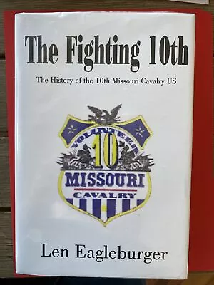 “The Fighting 10th” History Of The 10th Missouri Cavalry By Len Eagleburger • $39.99