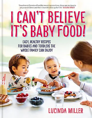I Can't Believe It's Baby Food!: Easy Healthy Recipes Lucinda Miller Almost New • £6.99
