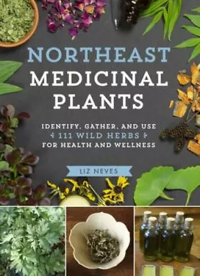 Northeast Medicinal Plants: Identify Harvest And Use 111 Wild Herbs For Health • $20.32