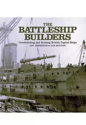 The Battleship Builders: Constructing And Arming British Capita... By Ian Buxton • $54.95
