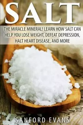 Salt: The Miracle Mineral! Learn How Salt Can Help You Lose Weight Defeat... • $40.47