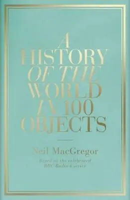 A History Of The World In 100 Objects Neil MacGregor Good Condition ISBN 9781 • £4.48