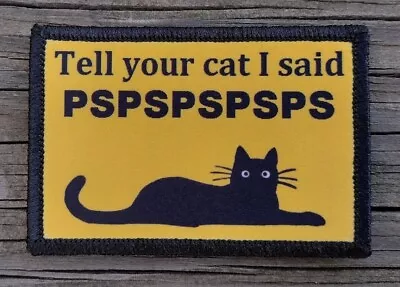 Tell Your Cat I Said Pspsps Morale Patch Hook & Loop Funny Army Meme Tactical • $8.79