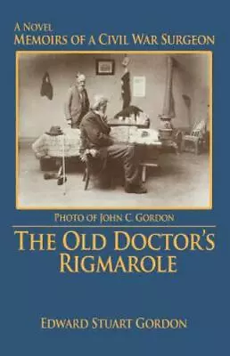 The Old Doctor's Rigmarole: Memoirs Of A Civil War Surgeon By Gordon Edward  P • $11.45