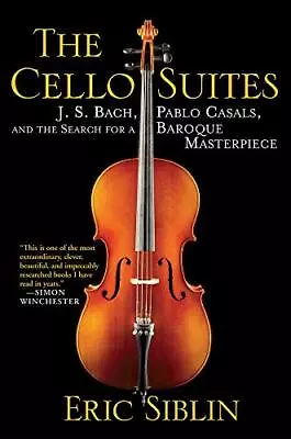 Cello Suites: J. S. Bach Pablo Casals... Siblin Eric • £7.99