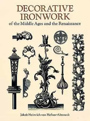 Decorative Ironwork Of The Middle Ages And The Renaissance By Hefner-Alteneck • $18.29