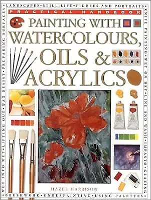 Painting With Watercolours Oils And Acrylics (Practical Handbook) Harrison Ha • £2.36