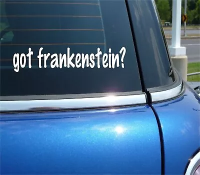 Got Frankenstein? Car Decal Sticker Vinyl Monster Movie Funny Joke Window • $3.27