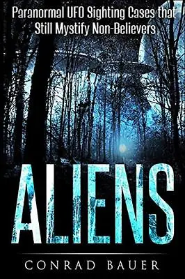 Aliens: Paranormal UFO Sighting Cases That Still Mystify Non-Believers (Unexplai • £4.58