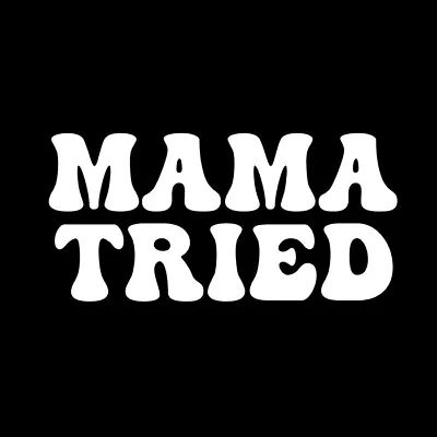 Mama Tried Vinyl Sticker Decal Funny Car Bumper Sticker Quote • $3.99