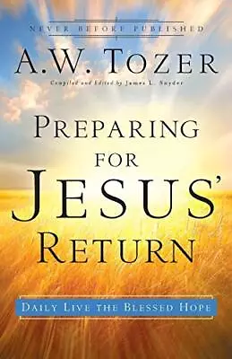 Preparing For Jesus' Return: Daily Live... Tozer A.W. • £10.99