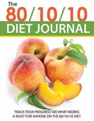 The 80/10/10 Diet Journal: Track Your Progress See What Works: A Must For Anyone • $15.87