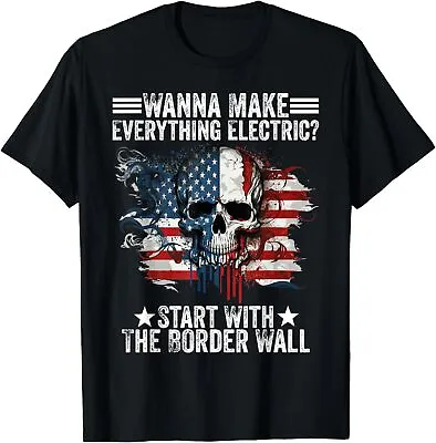 Wanna Make Everything Electric Start With The Border Wall Unisex T-Shirt • $16.99