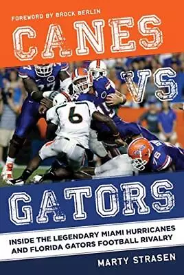 CANES VS. GATORS: INSIDE THE LEGENDARY MIAMI HURRICANES By Marty Strasen **NEW** • $37.95