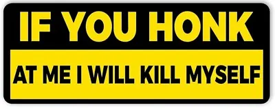 You Honk At Me I Will Kill My Self 2 X7  Bumper Sticker Vinyl Waterproof USA • $1.50