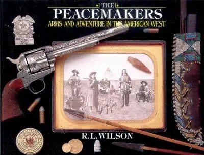 The Peacemakers: Arms And Adventure In The American West By Wilson R. L. • $8.45