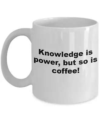 Knowledge Is Power But So Is Coffee Mug • $26.99