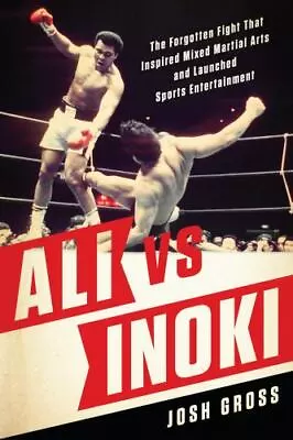 Ali Vs. Inoki: The Forgotten Fight That Inspired Mixed Martial Arts And Launched • $5.50