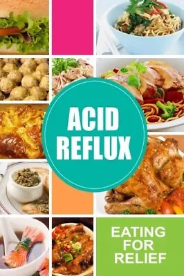 Acid Reflux - Eating For Relief: Looking To Alleviate Symptoms O • £15.07