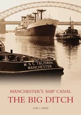 The Manchester Ship Canal: The Big Ditch: Manchest... By Wood Cyril J Paperback • £8.99