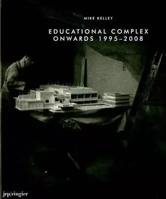 Mike Kelley: Educational Complex Onwards 1995-2008 By Diedrich Diederichsen (Eng • $66.18