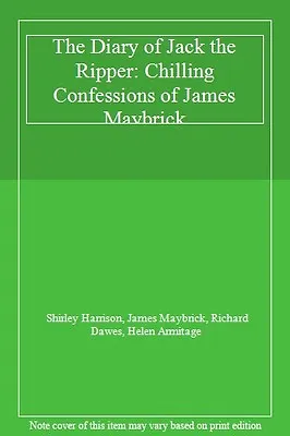 The Diary Of Jack The Ripper: Chilling Confessions Of James MaybrickShirley Ha • £2.30