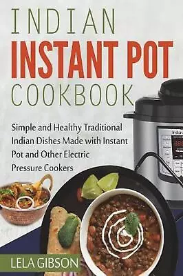 Indian Instant Pot Cookbook: Simple And Healthy Traditional Indian Dishes Made W • $16.16