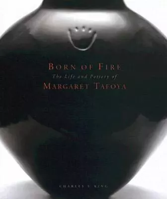 Born Of Fire: The Pottery Of Margaret Tafoya: The Pottery Of Margaret Tafoya By • $109.99